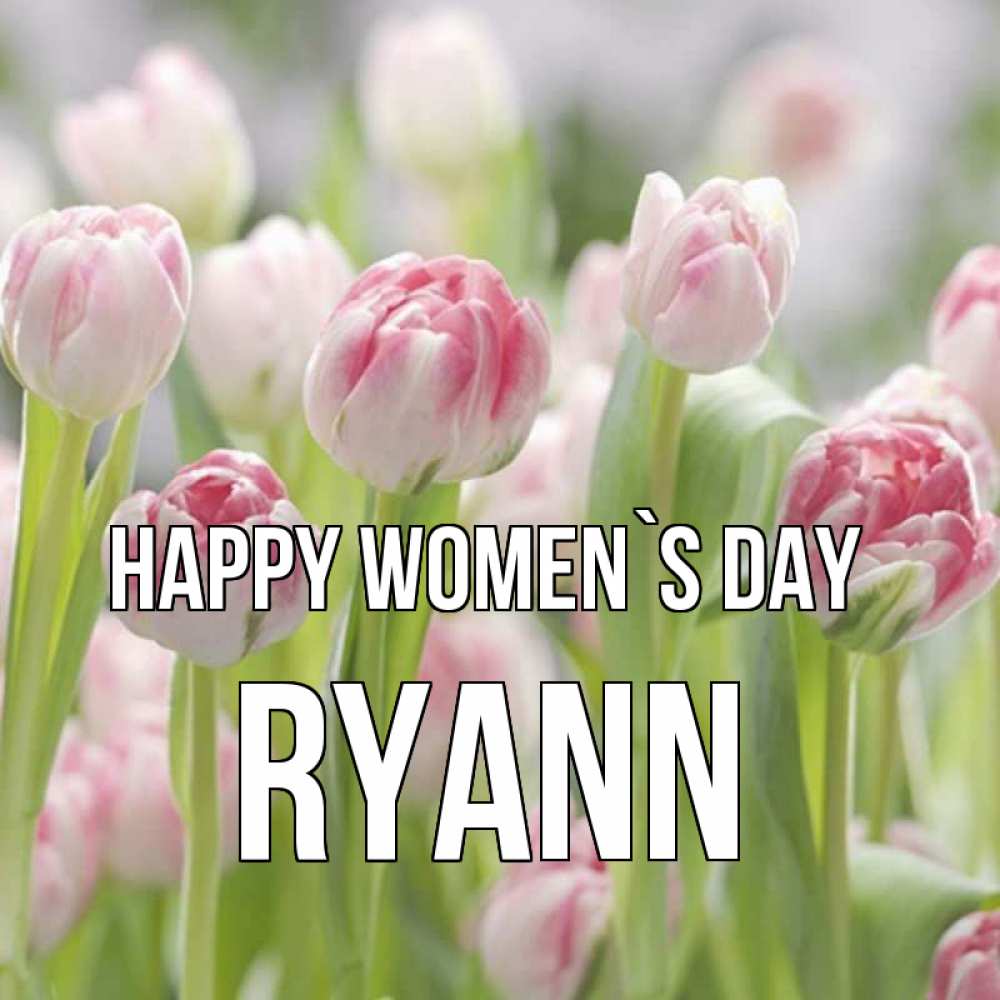 Greetings card с именем, Ryann happy women`s day цветы Greetings with text for free download 